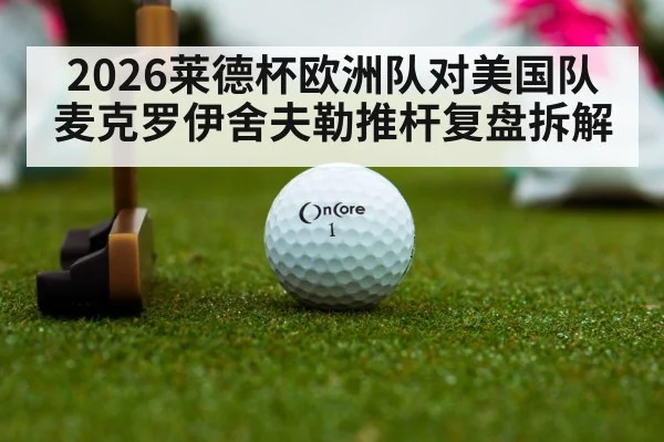 2026莱德杯欧洲队对美国队 麦克罗伊舍夫勒推杆复盘拆解